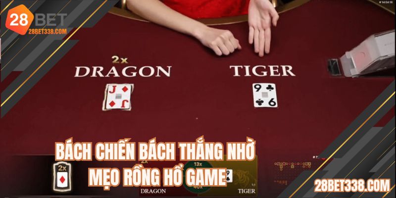Bách chiến bách thắng nhờ mẹo Rồng hổ game