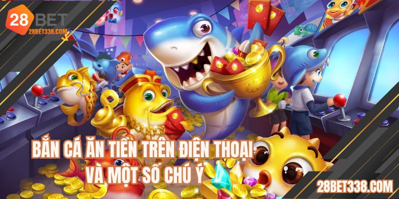 Bắn cá ăn tiền trên điện thoại và một số chú ý