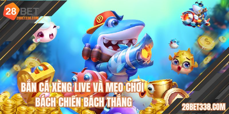 Bắn cá xèng live và mẹo chơi bách chiến bách thắng
