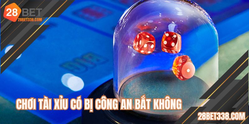 Chơi Tài Xỉu Có Bị Công An Bắt Không - Giải Trí An Toàn