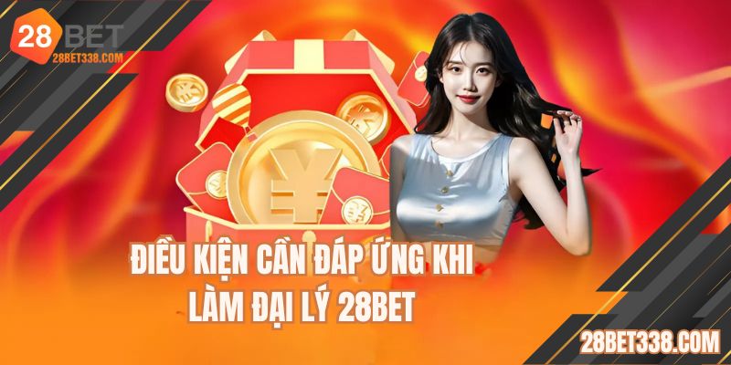 Điều kiện cần đáp ứng khi làm đại lý 28BET