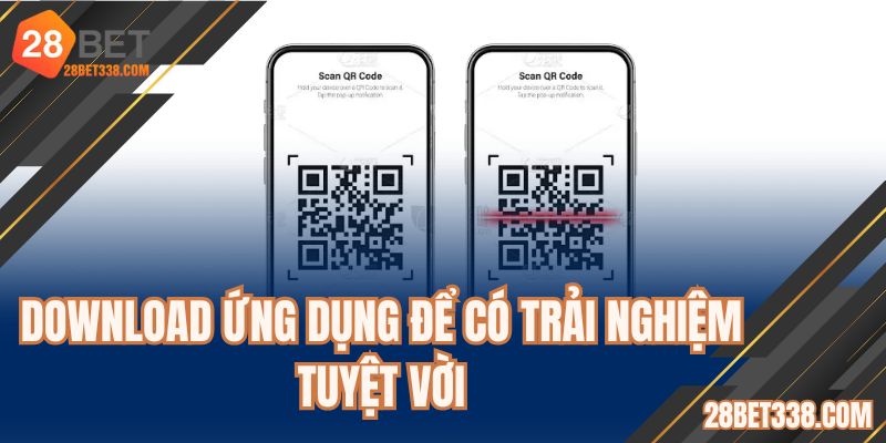 Download ứng dụng để có trải nghiệm tuyệt vời