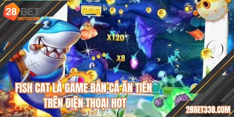 Fish cat là game bắn cá ăn tiền trên điện thoại hot