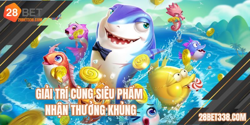 Giải trí cùng siêu phẩm nhận thưởng khủng