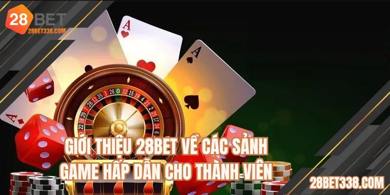 Giới thiệu 28BET về các sảnh game hấp dẫn cho thành viên