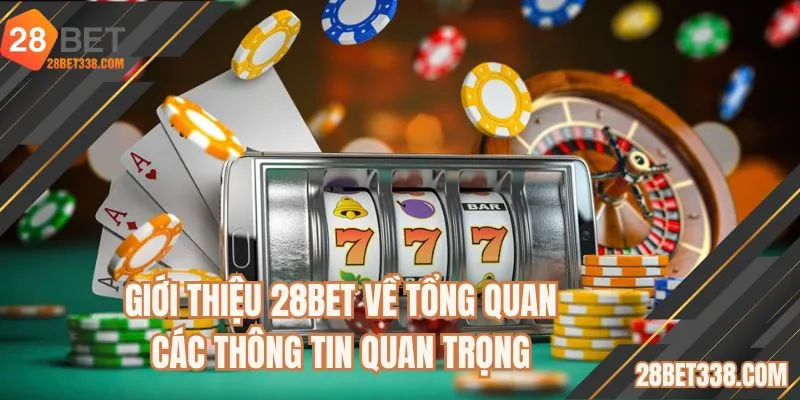 Giới thiệu 28BET về tổng quan các thông tin quan trọng