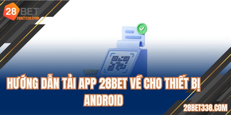 Hướng dẫn tải app 28BET về cho thiết bị Android