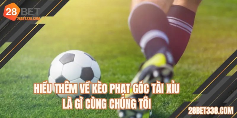 Hiểu thêm về kèo phạt góc tài xỉu là gì cùng chúng tôi 