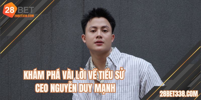 Khám phá vài lời về tiểu sử CEO Nguyễn Duy Mạnh