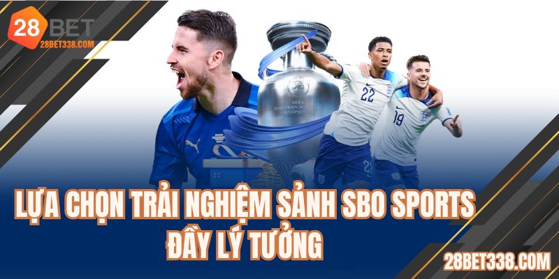 Lựa chọn trải nghiệm sảnh SBO sports đầy lý tưởng