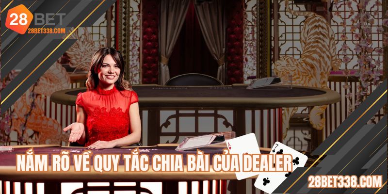 Nắm rõ về quy tắc chia bài của Dealer
