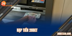 Nạp Tiền 28BET Siêu Tốc Vốn Cược Về Tay Ngay Trong 3 Phút