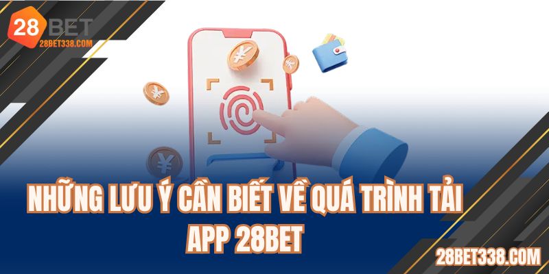 Những lưu ý cần biết về quá trình tải app 28BET