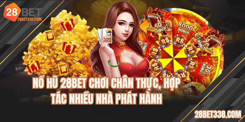 Nổ hũ 28BET chơi chân thực, hợp tác nhiều nhà phát hành