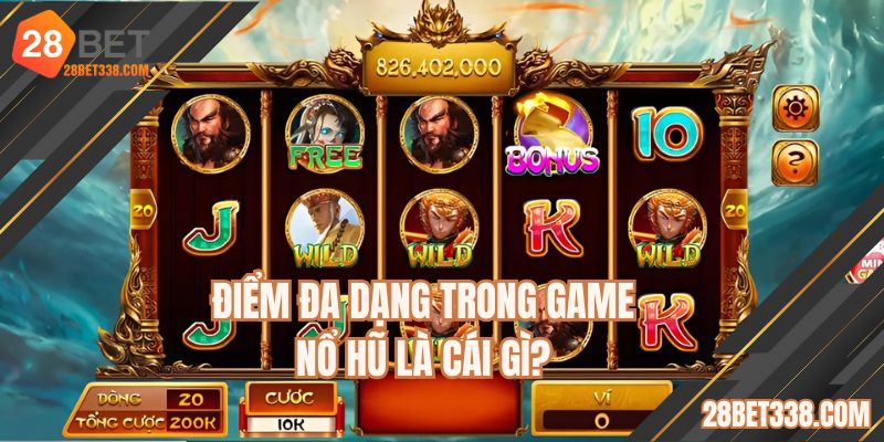 Điểm đa dạng trong game nổ hũ là cái gì?