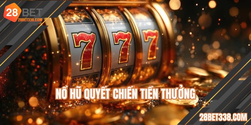 Nổ Hũ Quyết Chiến Tiền Thưởng - Săn Jackpot Hiệu Quả Ở 28BET