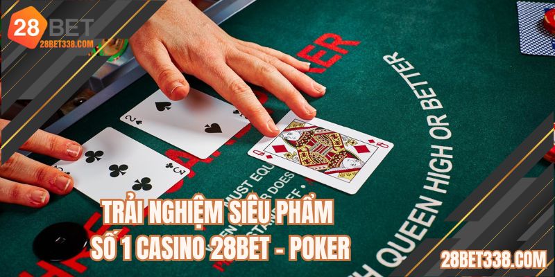 Trải nghiệm siêu phẩm số 1 Casino 28BET - Poker