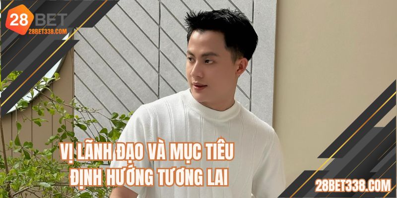Vị lãnh đạo và mục tiêu định hướng tương lai